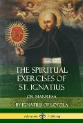 The Spiritual Exercises of St. Ignatius: Or Manresa