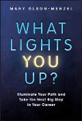 What Lights You Up?: Illuminate Your Path and Take the Next Big Step in Your Career