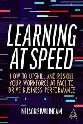 Learning at Speed: How to Upskill and Reskill Your Workforce at Pace to Drive Business Performance