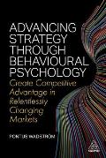 Advancing Strategy Through Behavioural Psychology: Create Competitive Advantage in Relentlessly Changing Markets