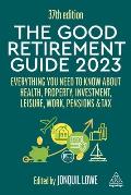 The Good Retirement Guide 2023: Everything You Need to Know about Health, Property, Investment, Leisure, Work, Pensions and Tax