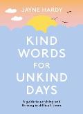 Kind Words for Unkind Days: A Guide to Surviving and Thriving in Difficult Times