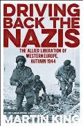 Driving Back the Nazis The Allied Liberation of Western Europe Autumn 1944