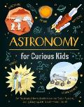 Astronomy for Curious Kids: An Illustrated Introduction to the Solar System, Our Galaxy, Space Travel--And More!