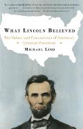 What Lincoln Believed: The Values and Convictions of America's Greatest President