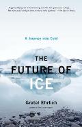 Future Of Ice A Journey Into Cold
