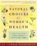 Natural Choices for Womens Health How the Secrets of Natural & Chinese Medicine Can Create a Lifetime of Wellness