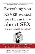 Everything You Never Wanted Your Kids to Know About Sex (But Were Afraid They'd Ask): The Secrets to Surviving Your Child's Sexual Development from Bi