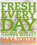 Fresh Every Day: More Great Recipes from Foster's Market: A Cookbook