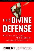 Divine Defense Six Simple Strategies for Winning Your Greatest Battles