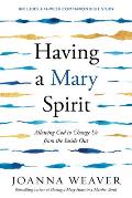 Having a Mary Spirit Allowing God to Change Us from the Inside Out