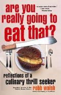 Are You Really Going to Eat That?: Reflections of a Culinary Thrill Seeker: Essays and Recipes