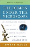 Demon Under the Microscope From Battlefield Hospitals to Nazi Labs One Doctors Heroic Search for the Worlds First Miracle Drug