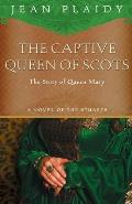 The Captive Queen of Scots: The Story of Queen Mary: Stuart Saga 2