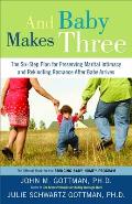 & Baby Makes Three The Six Step Plan for Preserving Marital Intimacy & Rekindling Romance After Baby Arrives