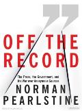 Off the Record: The Press, the Government, and the War Over Anonymous Sources