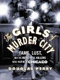 Girls of Murder City Fame Lust & the Beautiful Killers Who Inspired Chicago