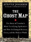 Ghost Map: The Story of London's Most Terrifying Epidemic--And How It Changed Science, Cities, and the Modern World