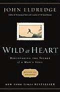 Wild at Heart Discovering the Secret of a Mans Soul revised & expanded edition