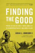 Finding the Good: Two Men - One Old, One Young - Forever Changed by the Transforming Power of Forgiveness and Love