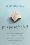 Purposefooled Why Chasing Your Dreams Finding Your Calling & Reaching for Greatness Will Never Be Enough