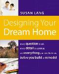 Designing Your Dream Home Every Question to Ask Every Detail to Consider & Everything to Know Before You Build or Remodel