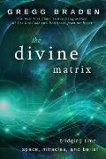 Divine Matrix Bridging Time Space Miracles & Belief