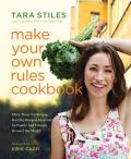 Make Your Own Rules Cookbook More Than 100 Simple Healthy Recipes Inspired by Family & Friends Around the World
