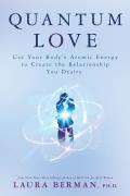 Quantum Love Use Your Bodys Atomic Energy to Create the Relationship You Desire