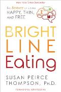 Bright Line Eating: The Science of Living Happy, Thin and Free