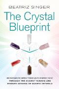 Crystal Blueprint: Reconnect with Your Authentic Self Through the Ancient Wisdom and Modern Science of Quartz Crystals