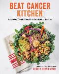 Beat Cancer Kitchen: Deliciously Simple Plant-Based Anticancer Recipes