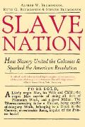 Slave Nation: How Slavery United the Colonies and Sparked the American Revolution