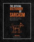 Official Dictionary of Sarcasm A Lexicon for Those of Us Who Are Better & Smarter Than the Rest of You