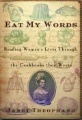 Eat My Words Reading Womens Lives Through the Cookbooks They Wrote