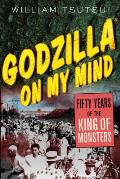 Godzilla on My Mind Fifty Years of the King of Monsters