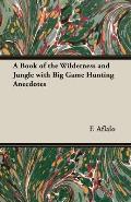 A Book of the Wilderness and Jungle with Big Game Hunting Anecdotes