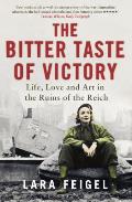 Bitter Taste of Victory Life Love & Art in the Ruins of the Reich