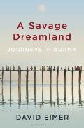 Savage Dreamland Journeys in Burma