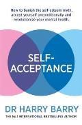 Self-Acceptance: How to Banish the Self-Esteem Myth, Accept Yourself Unconditionally and Revolutionise Your Mental Health