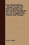 A Complete Guide to Free-Hand Lettering: Plain Lettering from the Practical Standpoint for use in Engineering Schools and Colleges