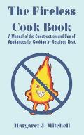 The Fireless Cook Book: A Manual of the Construction and Use of Appliances for Cooking by Retained Heat