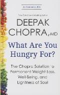 What Are You Hungry For?: The Chopra Solution to Permanent Weight Loss, Well-Being, and Lightness of Soul
