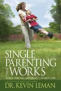 Single Parenting That Works Six Keys to Raising Happy Healthy Children in a Single Parent Home