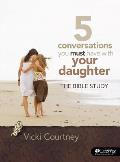 5 Conversations You Must Have with Your Daughter - Bible Study Book: The Bible Study