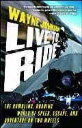 Live to Ride: The Rumbling, Roaring World of Speed, Escape, and Adventure on Two Wheels