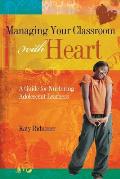 Managing Your Classroom with Heart: A Guide for Nurturing Adolescent Learners