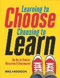 Learning To Choose Choosing To Learn The Key To Student Motivation & Achievement