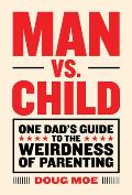 Man vs Child One Dads Guide to the Weirdness of Parenting