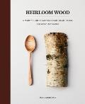Heirloom Wood A Modern Guide to Carving Spoons Bowls Boards & Other Homewares